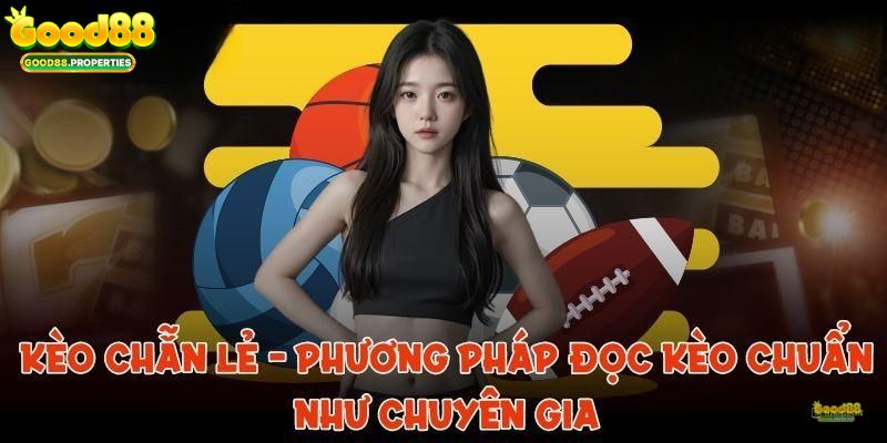 Kèo Chẵn Lẻ - Top 3 Kinh Nghiệm Cá Cược Bất Bại Từ Cao Thủ