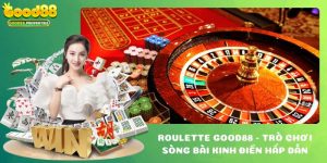Roulette Good88 - Trò Chơi Sòng Bài Kinh Điển Hấp Dẫn