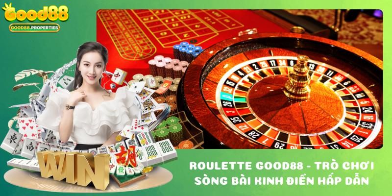 Roulette Good88 - Trò Chơi Sòng Bài Kinh Điển Hấp Dẫn